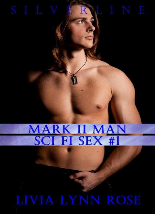 Cover of the book Mark II Man: Sci Fi Sex #1 by Livia Lynn Rose, Silverline Press