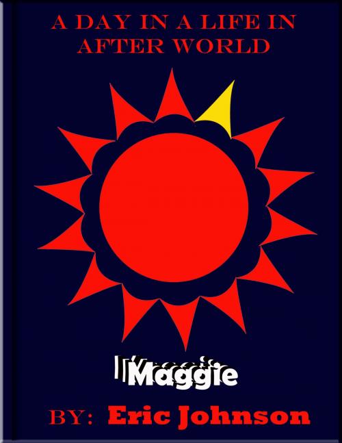 Cover of the book A Day in a Life in After World: Maggie by Eric Johnson, Eric Johnson