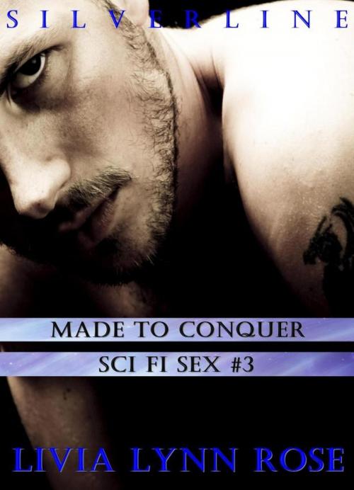 Cover of the book Made to Conquer: Sci Fi Sex #3 by Livia Lynn Rose, Silverline Press