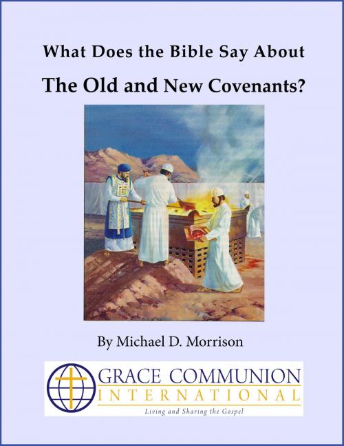 Cover of the book What Does the Bible Say About the Old and New Covenants? by Michael D. Morrison, Grace Communion International