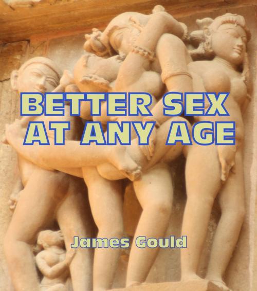 Cover of the book Better Sex At Any Age by James Gould, James Gould