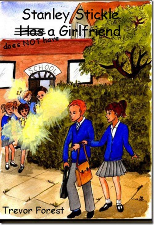 Cover of the book Stanley Stickle Does NOT Have A Girlfriend by Trevor Forest, Trevor Forest