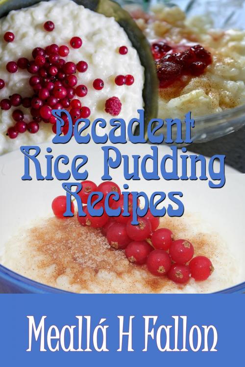 Cover of the book Decadent Rice Pudding Recipes by Meallá H Fallon, Meallá H Fallon