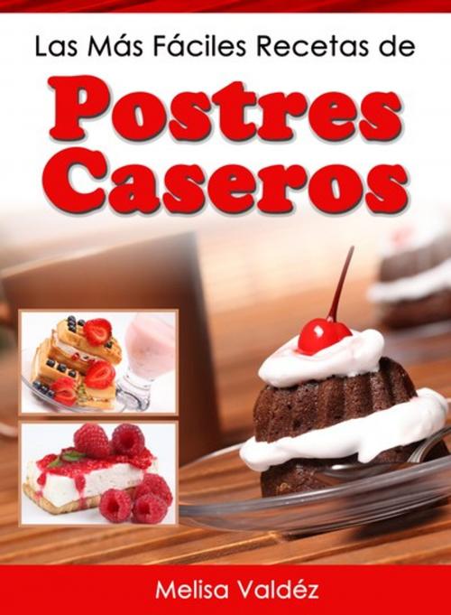 Cover of the book Las Más Fáciles Recetas de Postres Caseros by Melisa Valdéz, Editorial Imagen