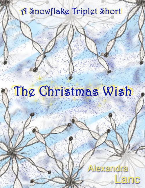 Cover of the book The Christmas Wish (A Snowflake Triplet Short) by Alexandra Lanc, Alexandra Lanc
