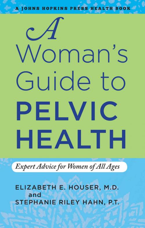 Cover of the book A Woman's Guide to Pelvic Health by Elizabeth E. Houser, MD, Stephanie Riley Hahn, PT, Johns Hopkins University Press