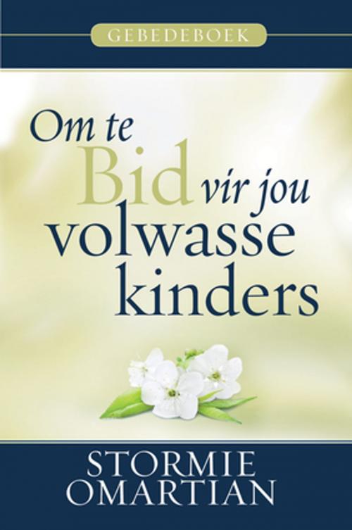 Cover of the book Om te bid vir jou volwasse kinders - Gebedeboek (eBoek) by Stormie Omartian, Christian Art Distributors Pty Ltd