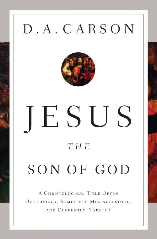 Cover of the book Jesus the Son of God by D. A. Carson, Crossway