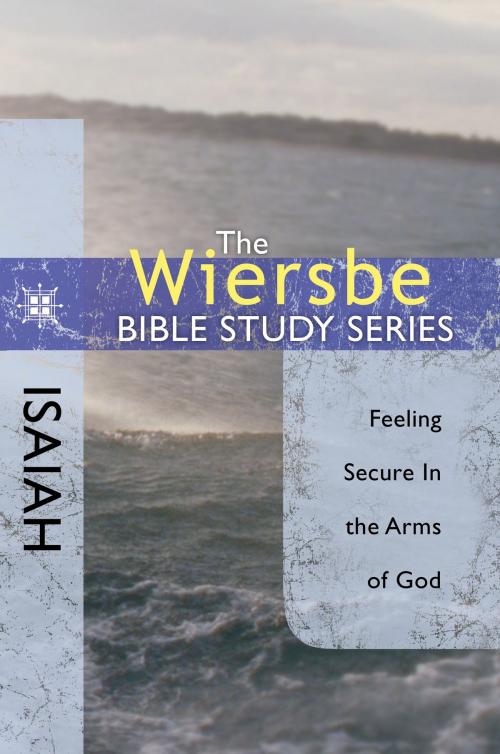 Cover of the book The Wiersbe Bible Study Series: Isaiah: Feeling Secure in the Arms of God by Warren W. Wiersbe, David C. Cook