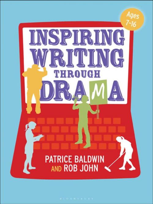 Cover of the book Inspiring Writing through Drama: Creative Approaches to Teaching Ages 7-16 by Patrice Baldwin, Rob John, Bloomsbury Publishing