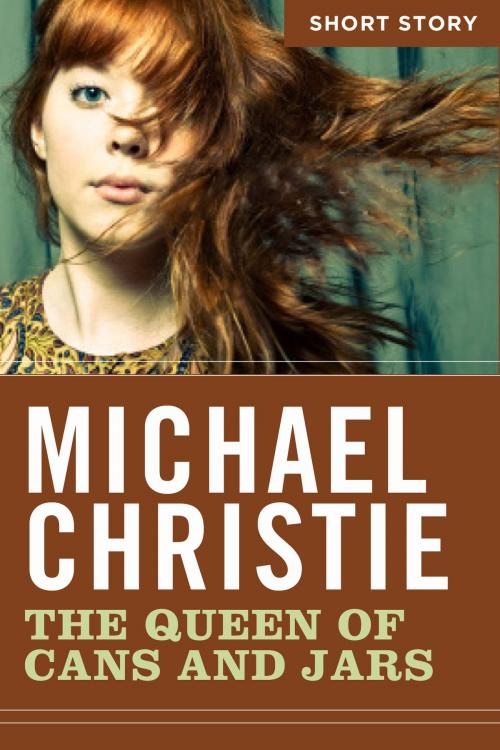 Cover of the book The Queen Of Cans And Jars by Michael Christie, HarperCollins Publishers