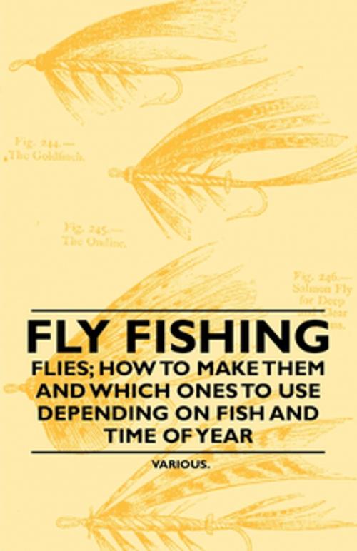 Cover of the book Fly Fishing - Flies; How to Make Them and Which Ones to Use Depending on Fish and Time of Year by Various Authors, Read Books Ltd.