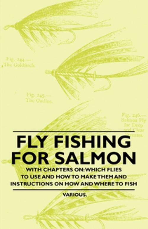 Cover of the book Fly Fishing for Salmon - With Chapters on: Which Flies to Use and How to Make Them and Instructions on How and Where to Fish by Various Authors, Read Books Ltd.
