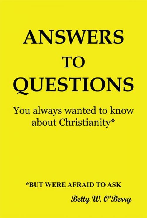 Cover of the book Answers to Questions You Always Wanted to Know About Christianity by Betty W. O'Berry, WestBow Press