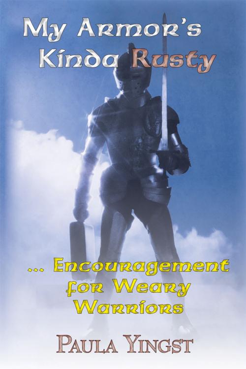 Cover of the book My Armor's Kinda Rusty ... Encouragement for Weary Warriors by Paula Meiners Yingst, WestBow Press