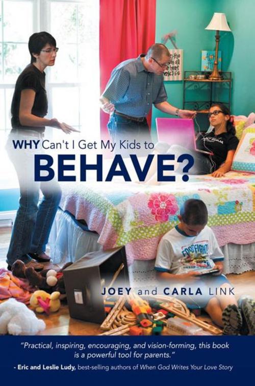 Cover of the book Why Can't I Get My Kids to Behave? by Carla Link, Joey Link, WestBow Press