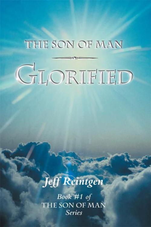 Cover of the book The Son of Man Glorified by Jeff Reintgen, WestBow Press