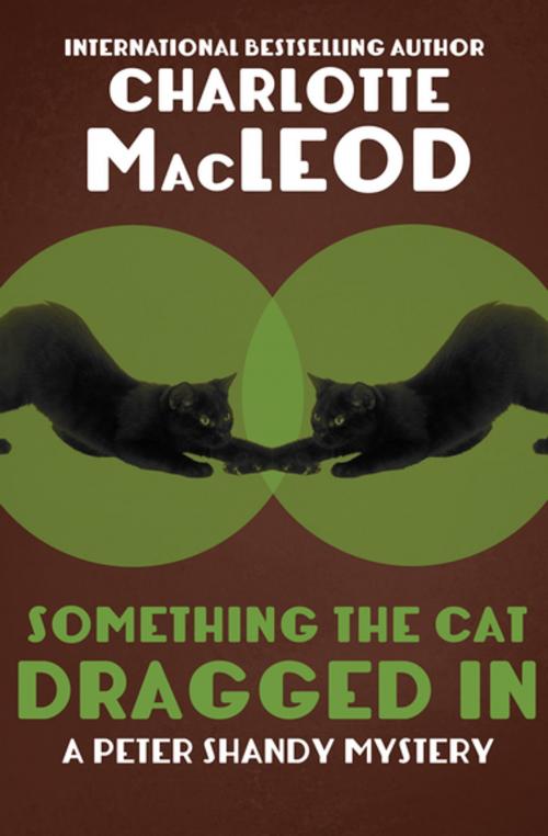 Cover of the book Something the Cat Dragged In by Charlotte MacLeod, MysteriousPress.com/Open Road