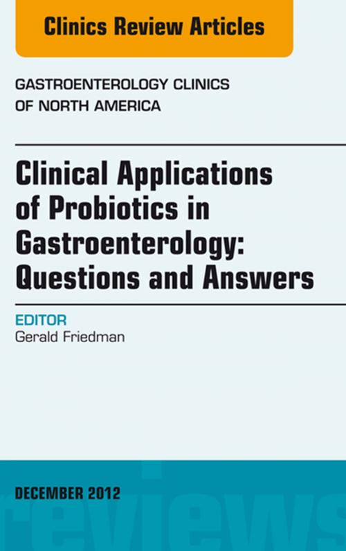 Cover of the book Clinical Applications of Probiotics in Gastroenterology: Questions and Answers, An Issue of Gastroenterology Clinics - E-Book by Gerald Friedman, MD, PhD, Elsevier Health Sciences