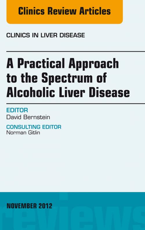 Cover of the book A Practical Approach to the Spectrum of Alcoholic Liver Disease, An Issue of Clinics in Liver Disease - E-Book by David Bernstein, MD, Elsevier Health Sciences