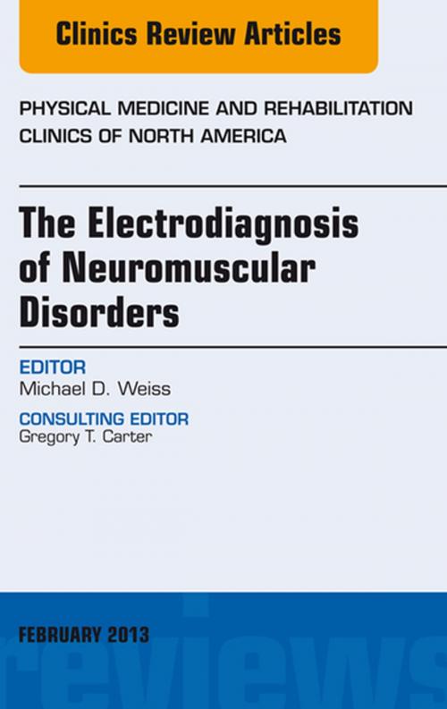 Cover of the book The Electrodiagnosis of Neuromuscular Disorders, An Issue of Physical Medicine and Rehabilitation Clinics - E-Book by Michael Weiss, MD, Elsevier Health Sciences