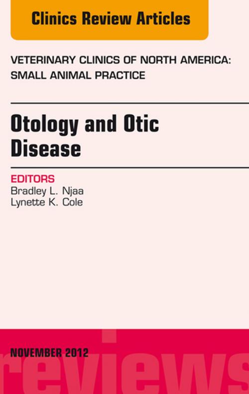 Cover of the book Otology and Otic Disease, An Issue of Veterinary Clinics: Small Animal Practice - E-Book by Bradley L. Njaa, BSc, DVM, MVSc, Lynette K. Cole, DVM, PhD, Elsevier Health Sciences