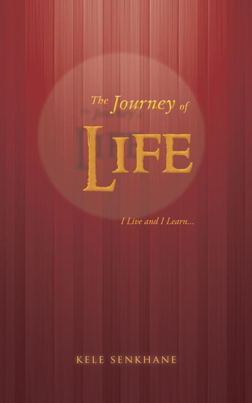 Cover of the book The Journey of Life by Kele Senkhane, Trafford Publishing