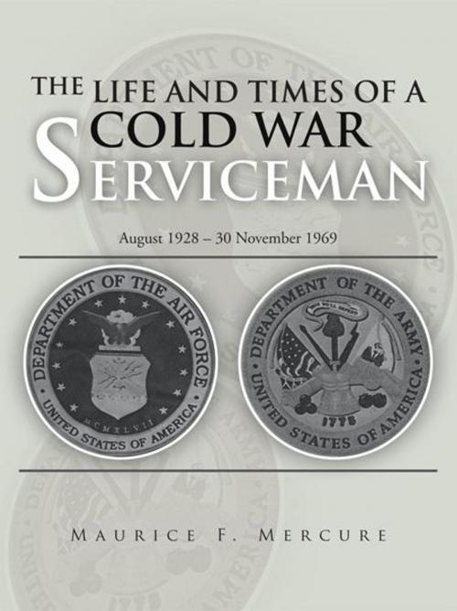 Cover of the book The Life and Times of a Cold War Serviceman by MAURICE F. MERCURE, Trafford Publishing