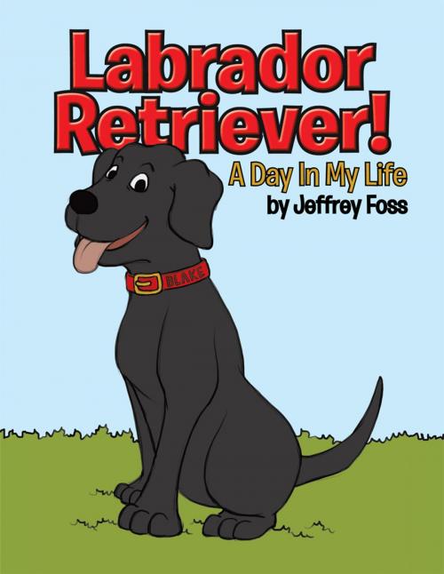Cover of the book Labrador Retriever! by Jeffrey Foss, Trafford Publishing