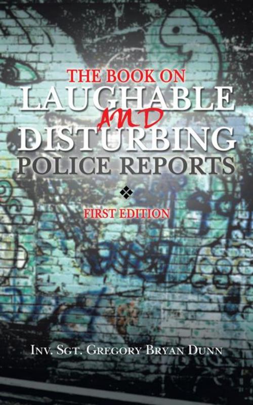 Cover of the book The Book on Laughable and Disturbing Police Reports by INV. SGT. GREGORY BRYAN DUNN, Trafford Publishing