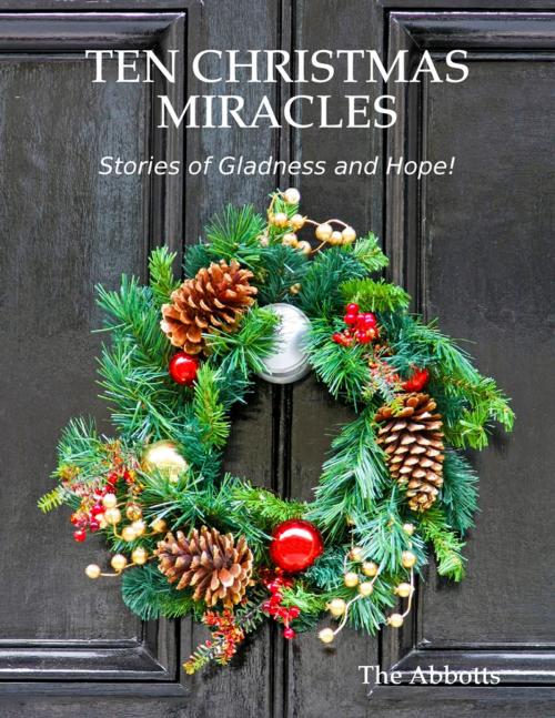 Cover of the book Ten Christmas Miracles: Stories of Gladness and Hope! by The Abbotts, Lulu.com