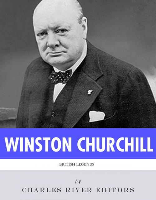 Cover of the book British Legends: The Life and Legacy of Winston Churchill by Charles River Editors, Charles River Editors