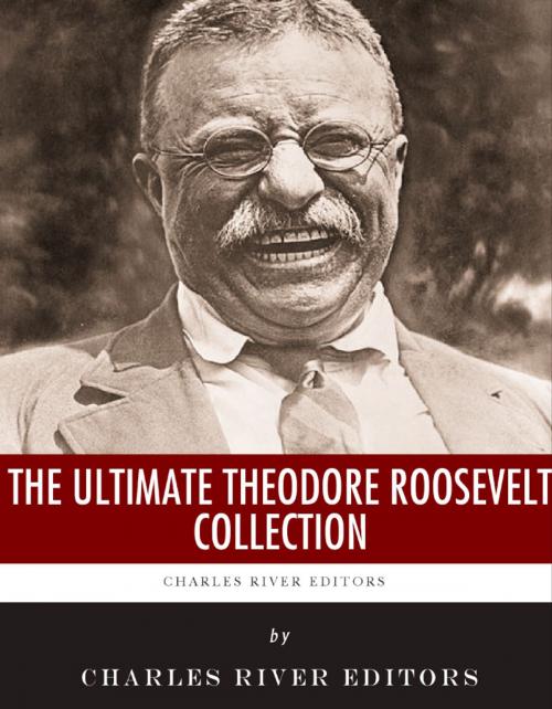 Cover of the book The Ultimate Theodore Roosevelt Collection by Charles River Editors, Charles River Editors
