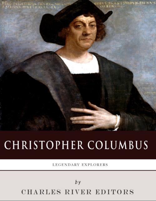 Cover of the book Legendary Explorers: The Life and Legacy of Christopher Columbus by Charles River Editors, Charles River Editors