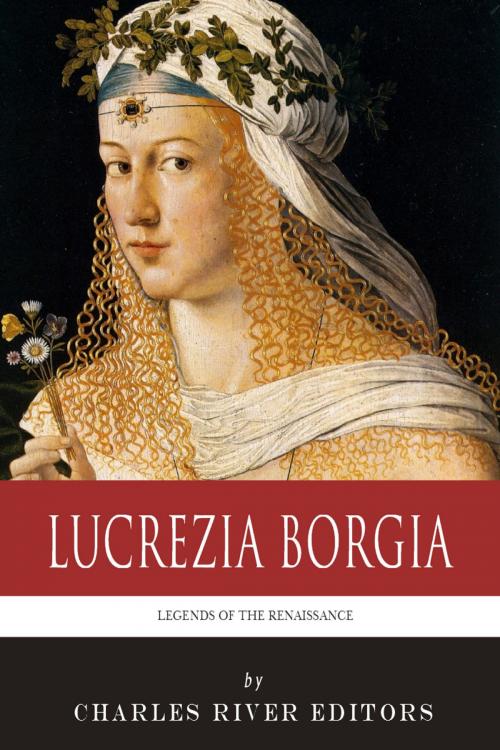 Cover of the book Legends of the Renaissance: The Life and Legacy of Lucrezia Borgia by Charles River Editors, Charles River Editors