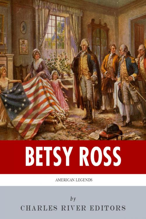 Cover of the book American Legends: The Life of Betsy Ross by Charles River Editors, Charles River Editors