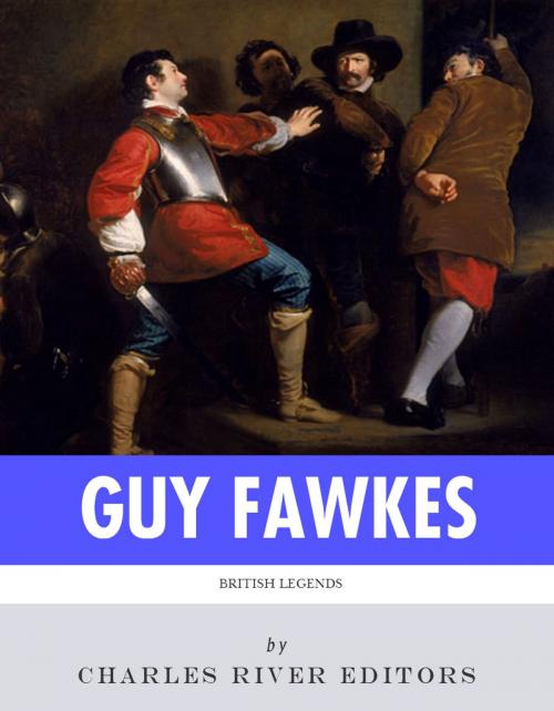 Cover of the book British Legends: The Life and Legacy of Guy Fawkes by Charles River Editors, Charles River Editors