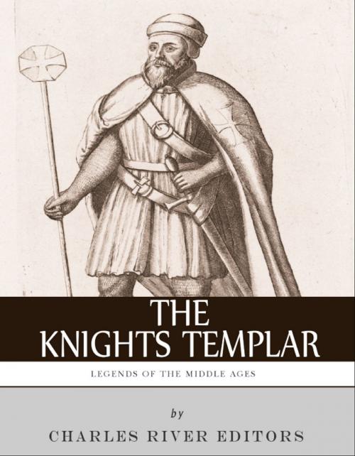 Cover of the book Legends of the Middle Ages: The History and Legacy of the Knights Templar by Charles River Editors, Charles River Editors