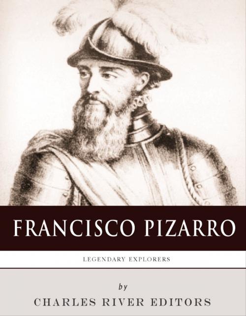 Cover of the book Legendary Explorers: The Life and Legacy of Francisco Pizarro by Charles River Editors, Charles River Editors