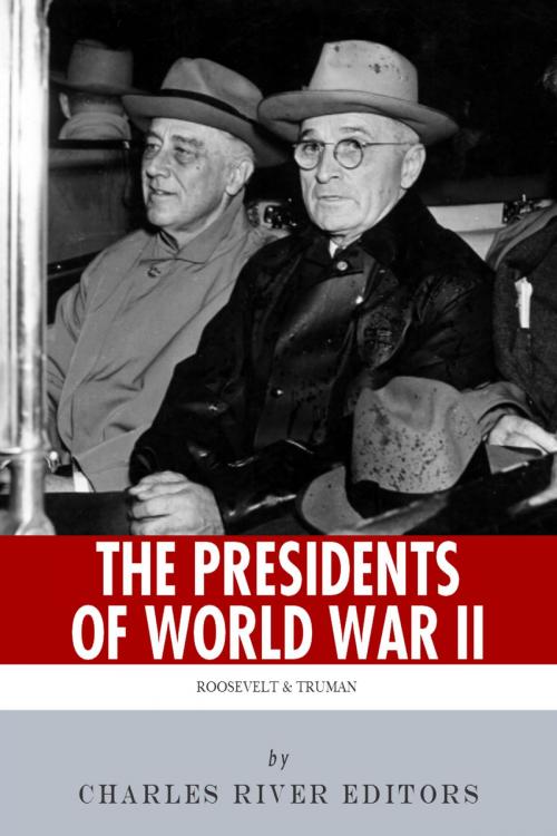 Cover of the book The Presidents of World War II: The Lives and Legacies of Franklin D. Roosevelt and Harry Truman by Charles River Editors, Charles River Editors