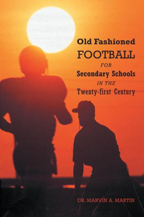 Cover of the book Old Fashioned Football for Secondary Schools in the Twenty-First Century by Dr. Marvin A. Martin, iUniverse
