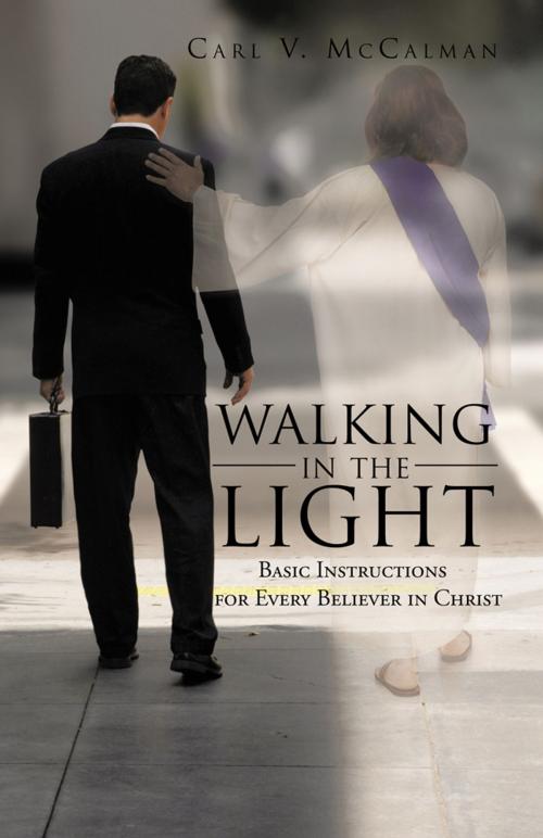 Cover of the book Walking in the Light by Carl V. McCalman, iUniverse