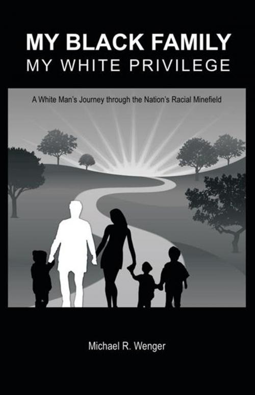 Cover of the book My Black Family, My White Privilege by Michael R. Wenger, iUniverse
