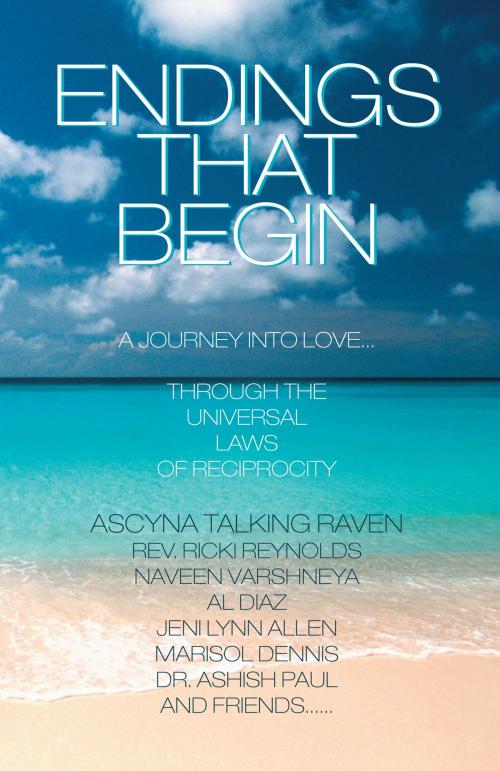 Cover of the book Endings That Begin... by Ascyna Talking Raven, Ricki Reynolds, Naveen Varshneya, Al Diaz, Jeni Lynn Allen, Marisol Dennis, Ashish Paul, iUniverse
