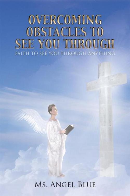 Cover of the book Overcoming Obstacles to See You Through by Ms. Angel Blue, iUniverse