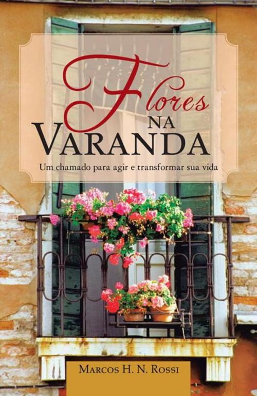 Cover of the book Flores Na Varanda by Marcos H. N. Rossi, iUniverse