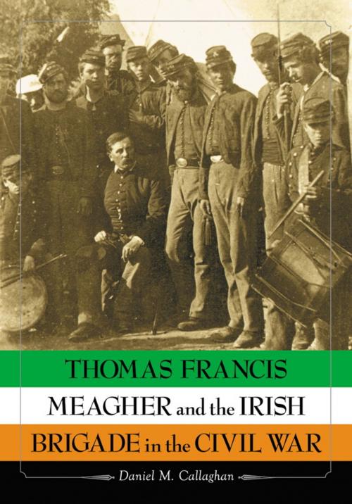 Cover of the book Thomas Francis Meagher and the Irish Brigade in the Civil War by Daniel M. Callaghan, McFarland & Company, Inc., Publishers