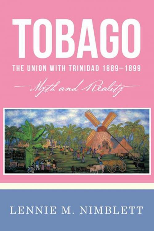 Cover of the book Tobago: the Union with Trinidad 1889–1899 by Lennie M. Nimblett, AuthorHouse UK