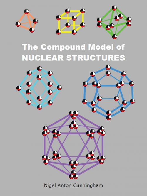 Cover of the book The Compound Model of Nuclear Structures by Nigel Anton Cunningham, AuthorHouse UK