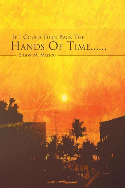 Cover of the book If I Could Turn Back the Hands of Time...... by Simon M. Matlou, AuthorHouse UK